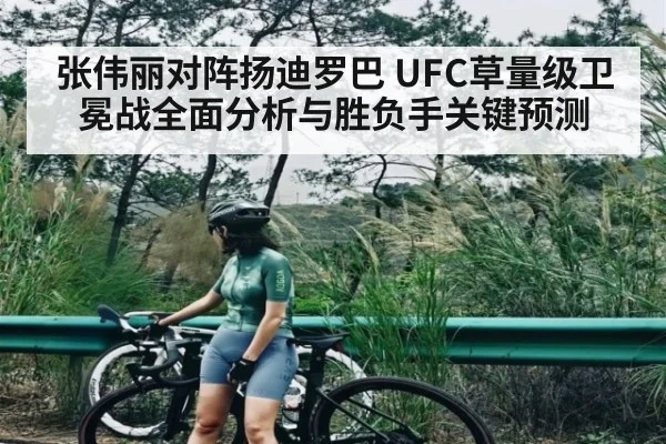 张伟丽对阵扬迪罗巴 UFC草量级卫冕战全面分析与胜负手关键预测