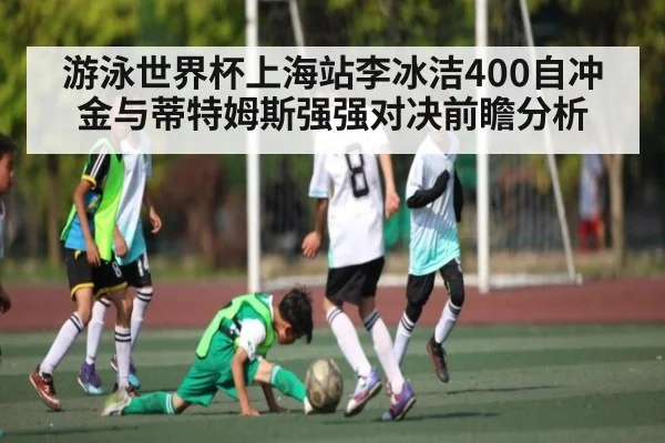 游泳世界杯上海站李冰洁400自冲金与蒂特姆斯强强对决前瞻分析